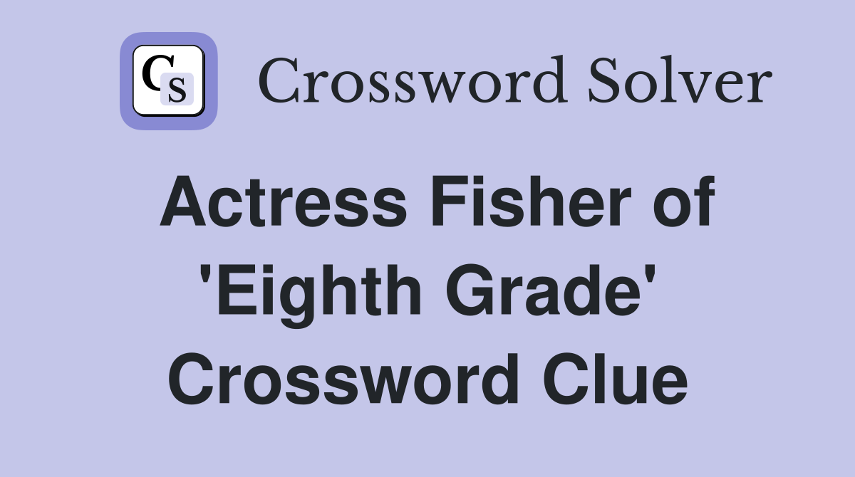 Actress Fisher of 'Eighth Grade' Crossword Clue