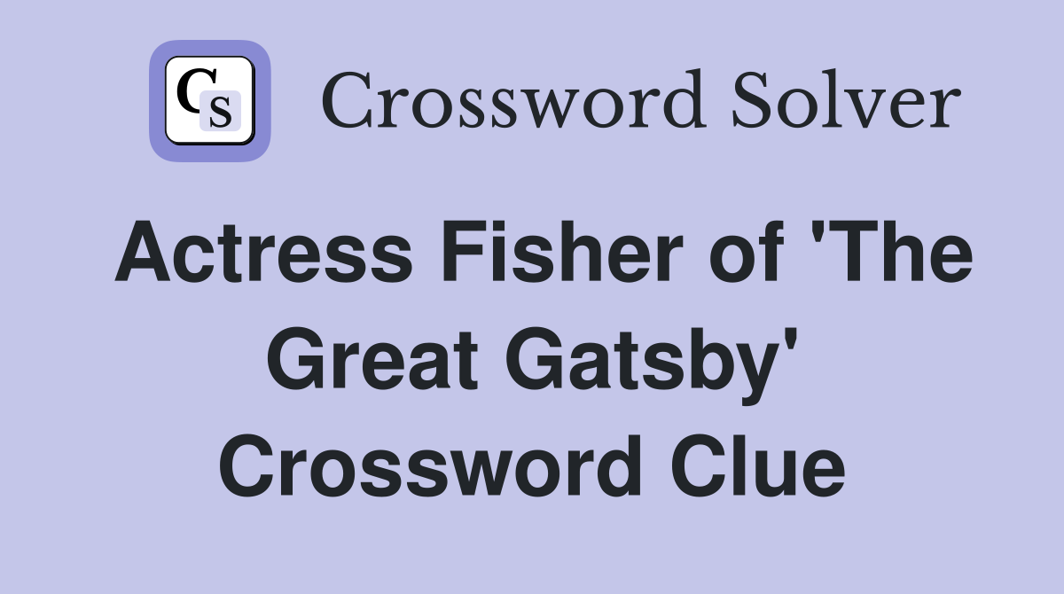 Actress Fisher of 'The Great Gatsby' Crossword Clue