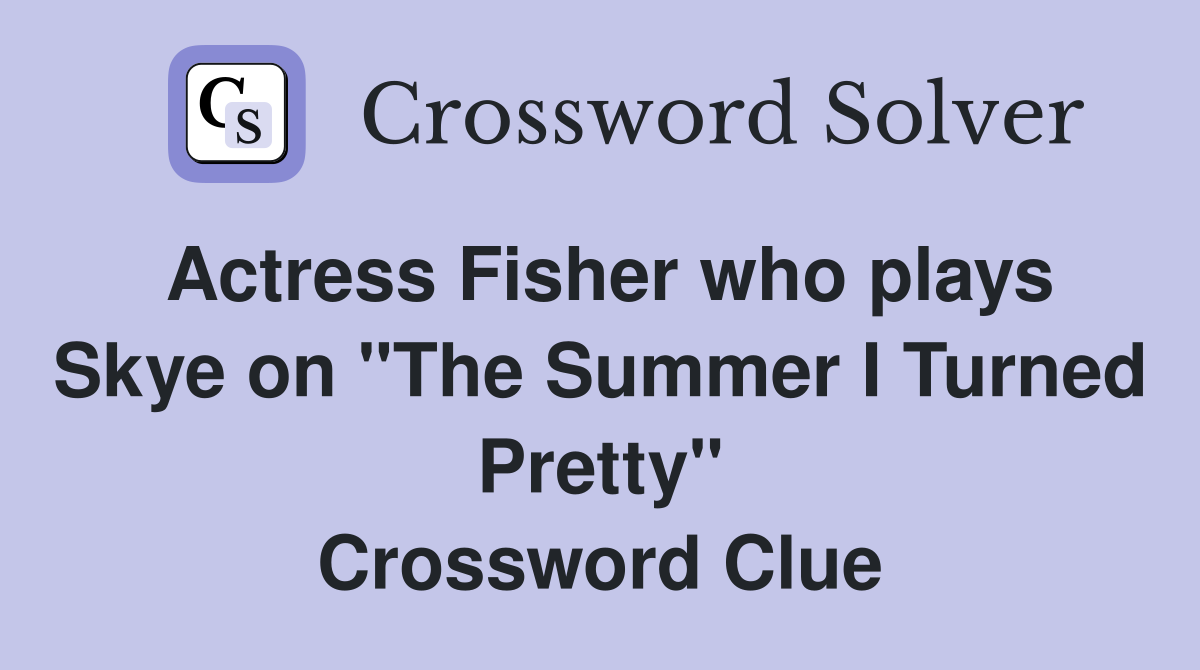 Actress Fisher who plays Skye on "The Summer I Turned Pretty" Crossword Clue