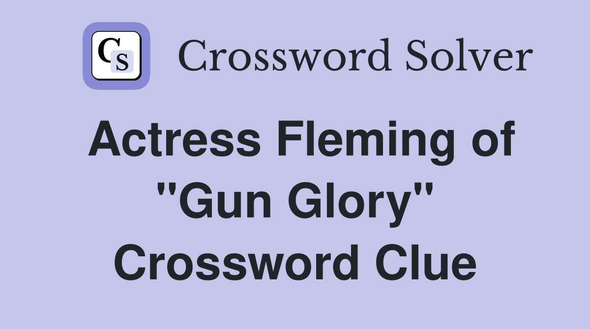 Actress Fleming of "Gun Glory" Crossword Clue