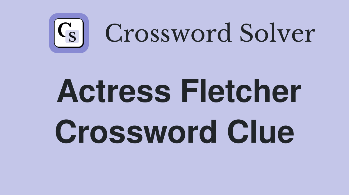 Actress Fletcher Crossword Clue