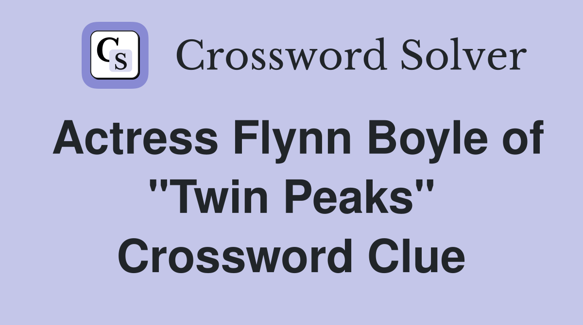 Actress Flynn Boyle of "Twin Peaks" Crossword Clue