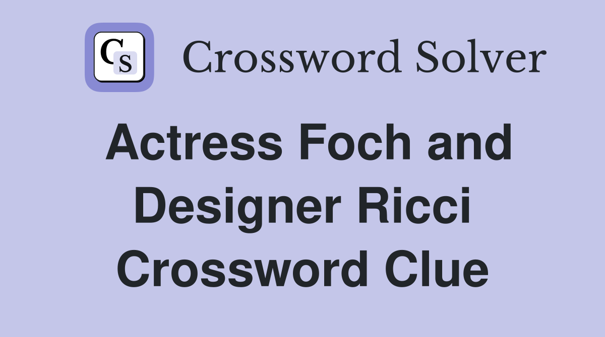 Actress Foch and Designer Ricci Crossword Clue