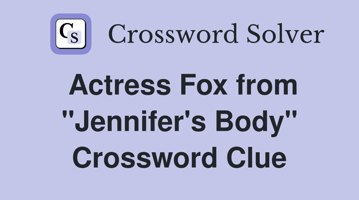 Actress Fox from "Jennifer's Body" Crossword Clue