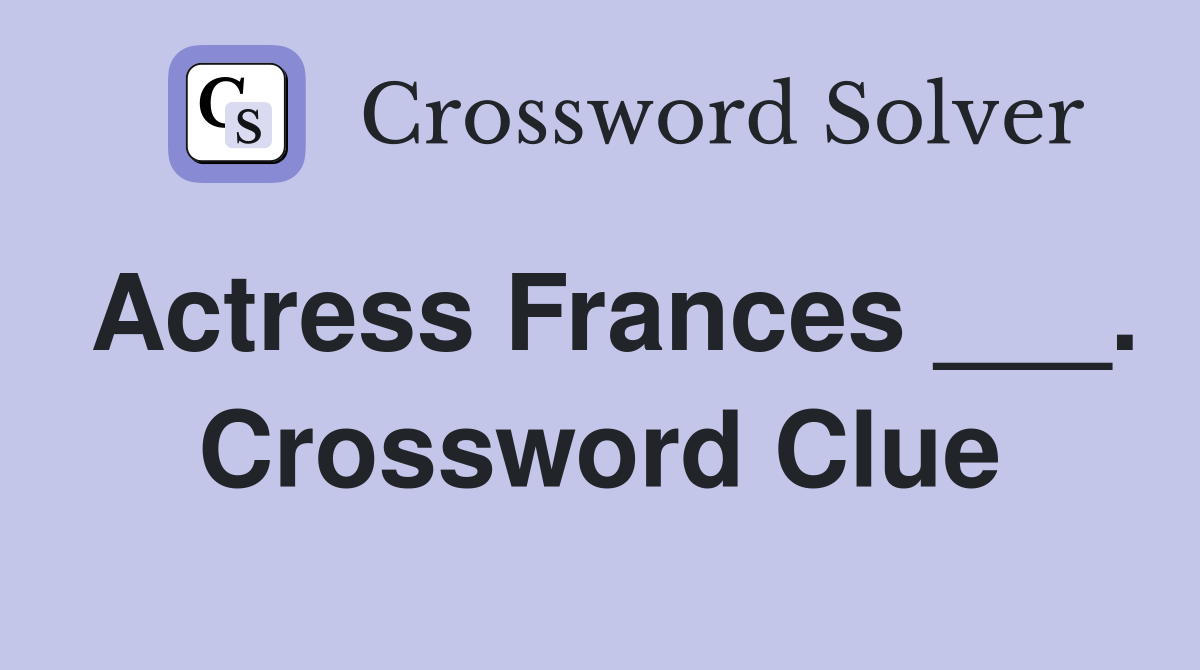 Actress Frances ___. Crossword Clue