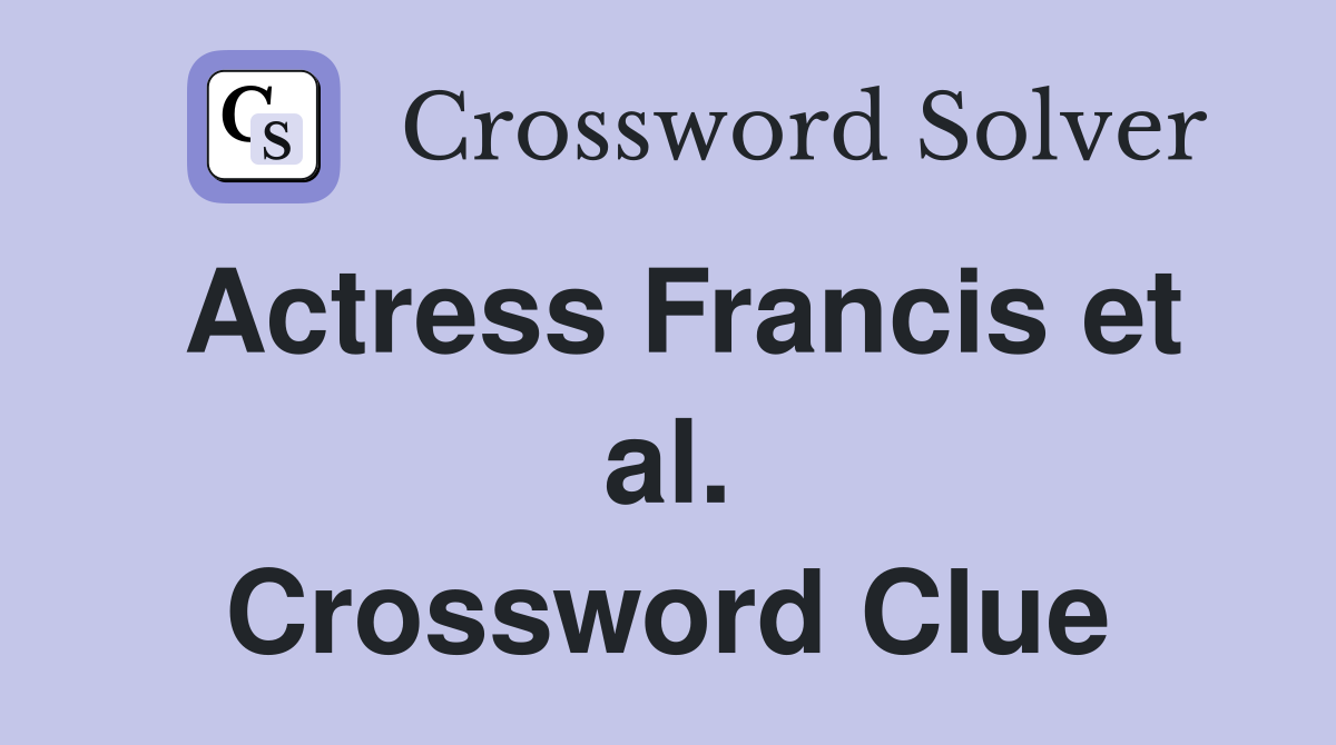 Actress Francis et al. Crossword Clue