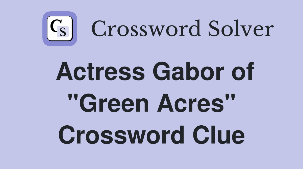 Actress Gabor of "Green Acres" Crossword Clue