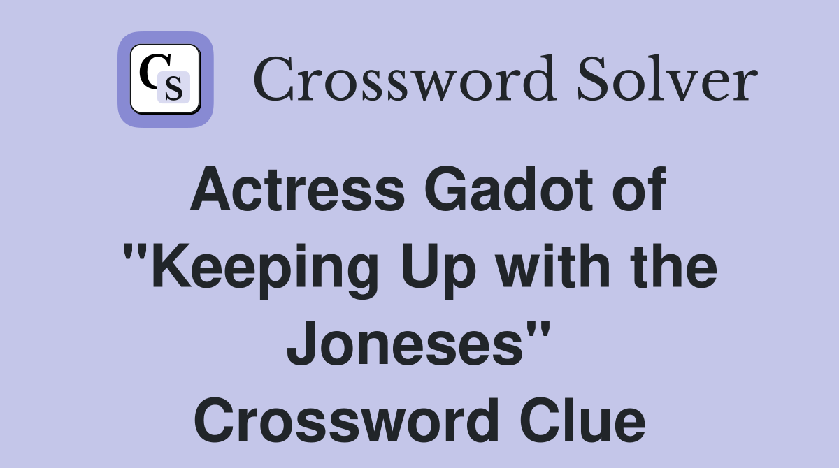 Actress Gadot of "Keeping Up with the Joneses" Crossword Clue