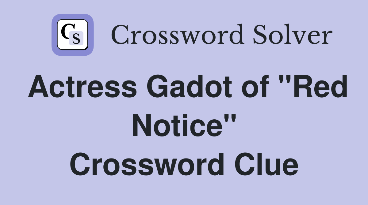 Actress Gadot of "Red Notice" Crossword Clue