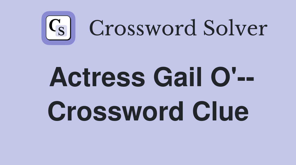 Actress Gail O'-- Crossword Clue