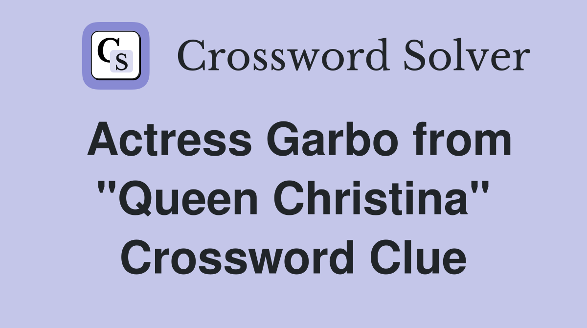 Actress Garbo from "Queen Christina" Crossword Clue