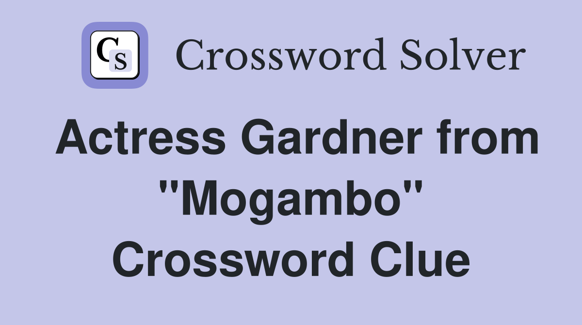 Actress Gardner from "Mogambo" Crossword Clue