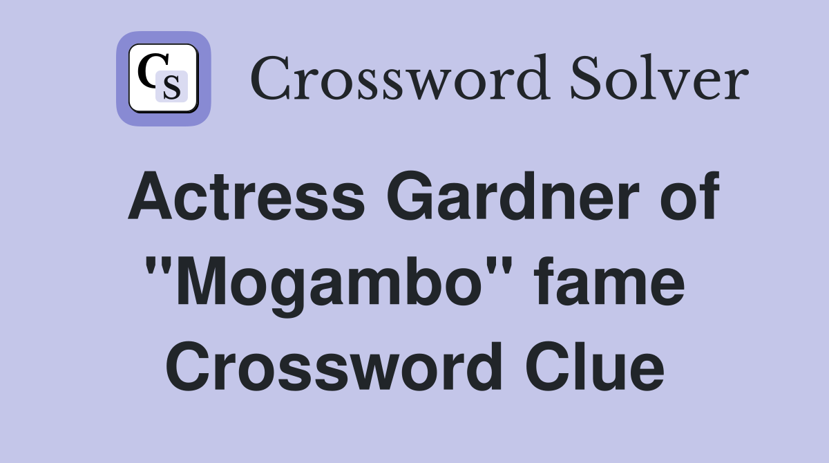 Actress Gardner of "Mogambo" fame Crossword Clue