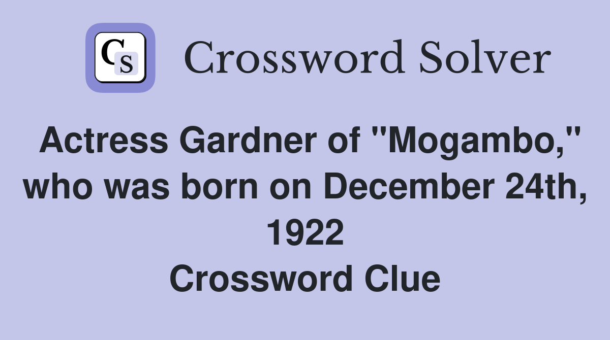 Actress Gardner of "Mogambo," who was born on December 24th, 1922 Crossword Clue