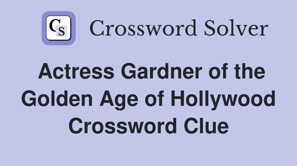 Actress Gardner of the Golden Age of Hollywood Crossword Clue
