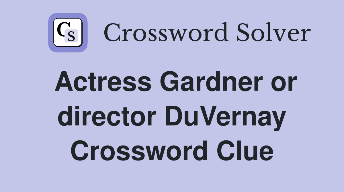 Actress Gardner or director DuVernay Crossword Clue