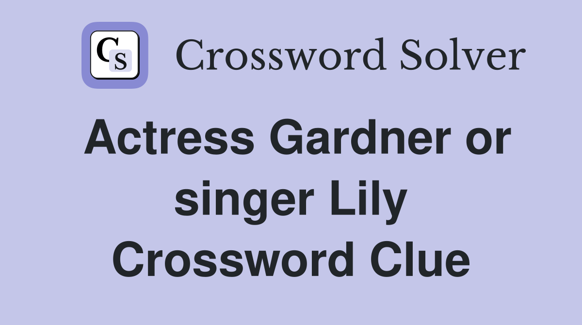 Actress Gardner or singer Lily Crossword Clue