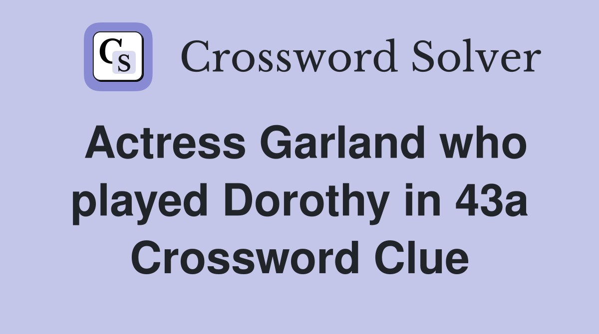 Actress Garland who played Dorothy in 43a Crossword Clue