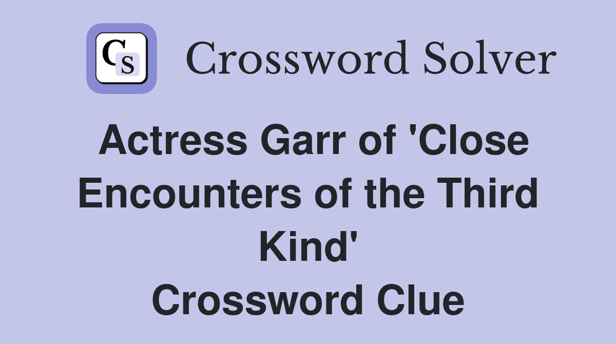 Actress Garr of 'Close Encounters of the Third Kind' Crossword Clue