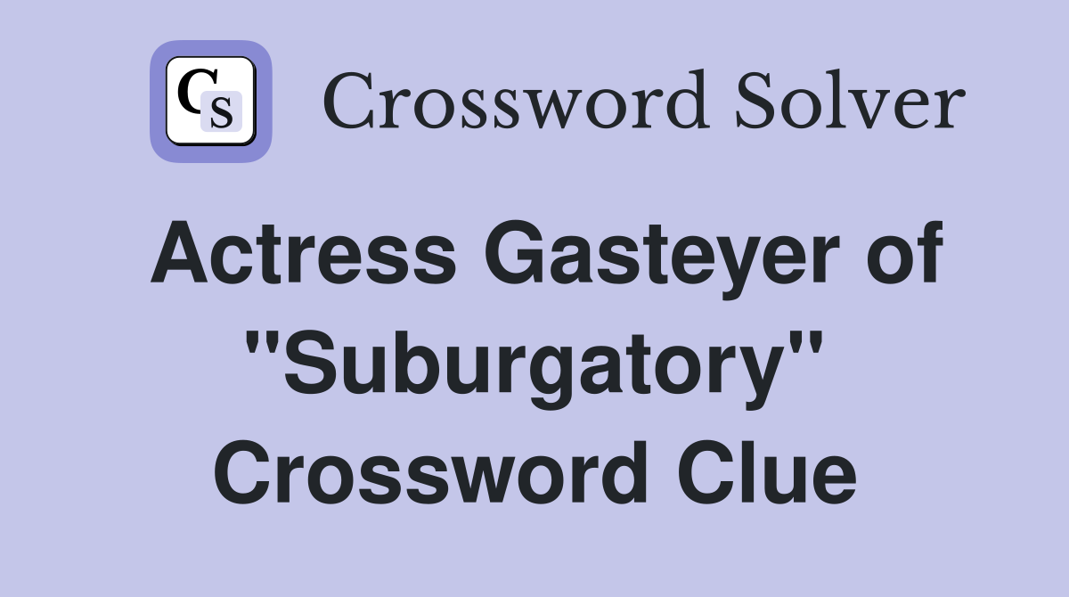 Actress Gasteyer of "Suburgatory" Crossword Clue