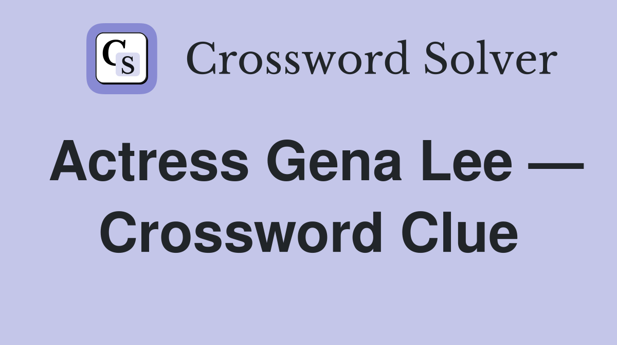 Actress Gena Lee — Crossword Clue