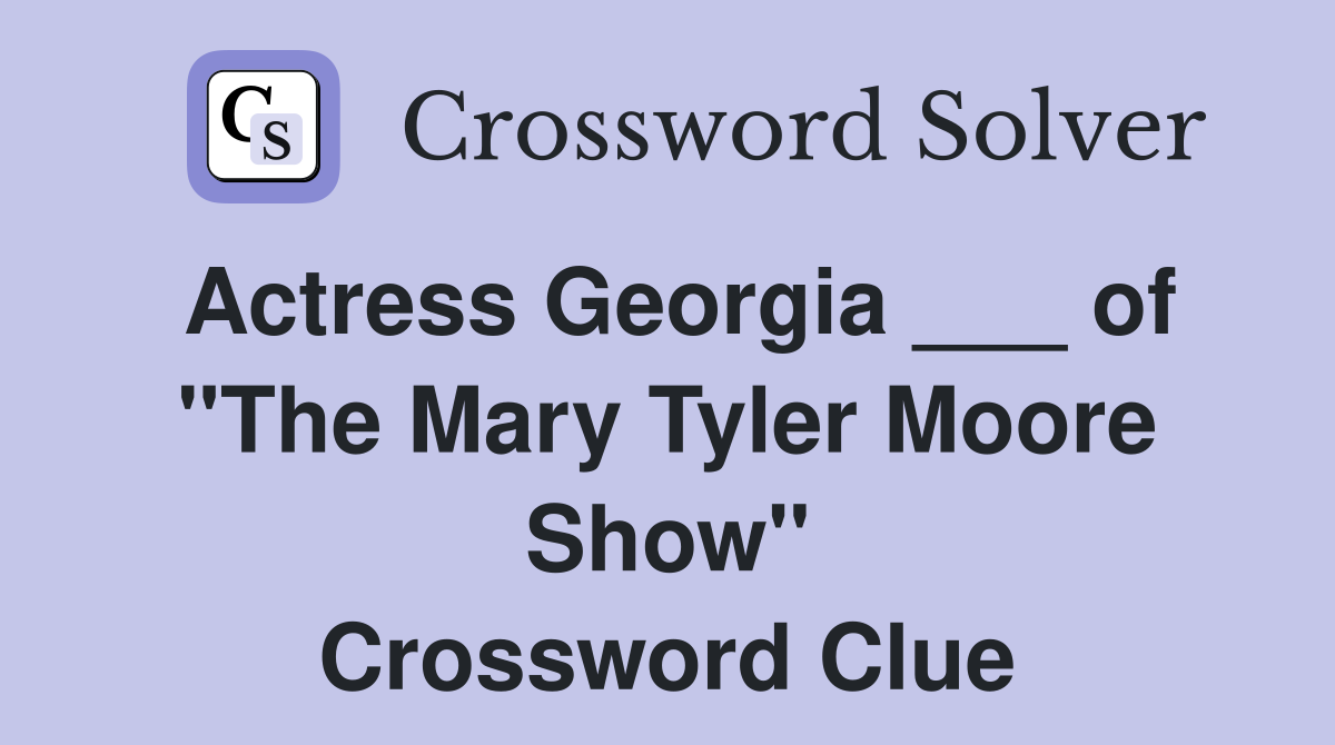 Actress Georgia ___ of "The Mary Tyler Moore Show" Crossword Clue