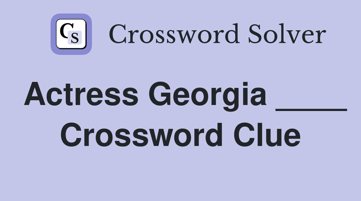 Actress Georgia ____ Crossword Clue