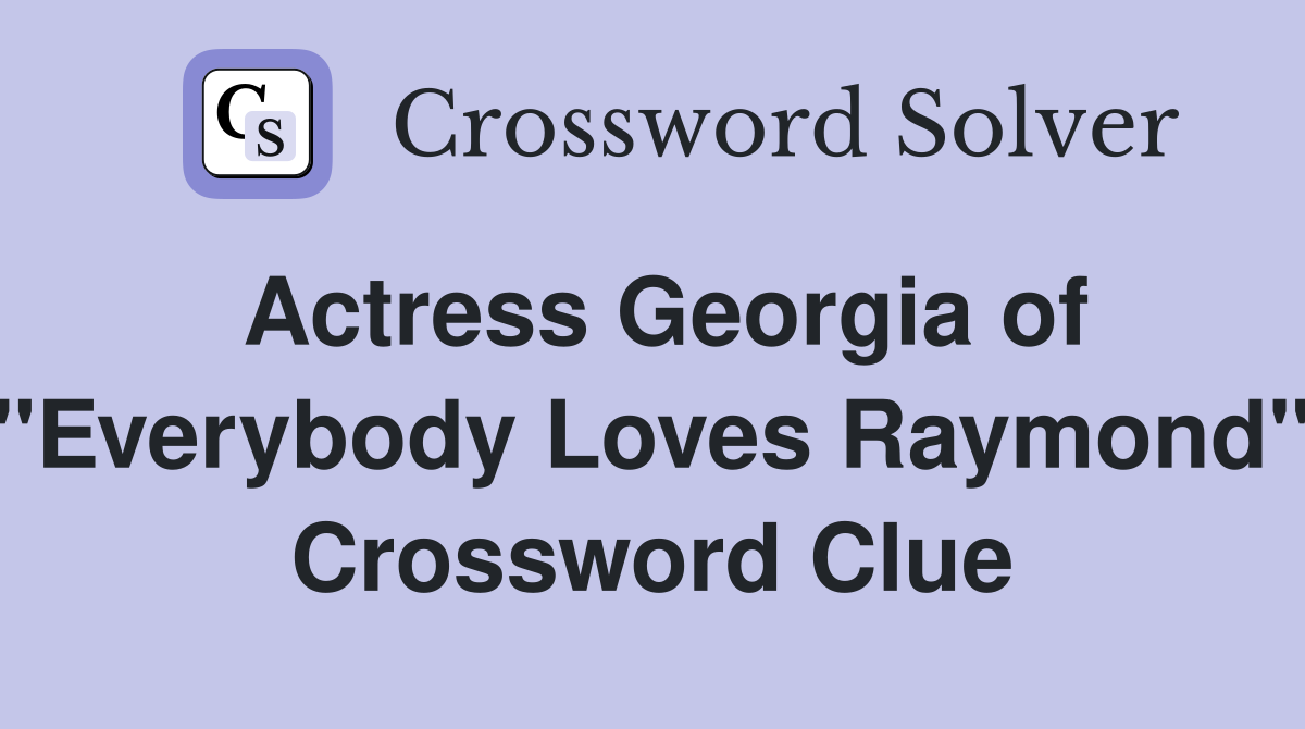 Actress Georgia of "Everybody Loves Raymond" Crossword Clue