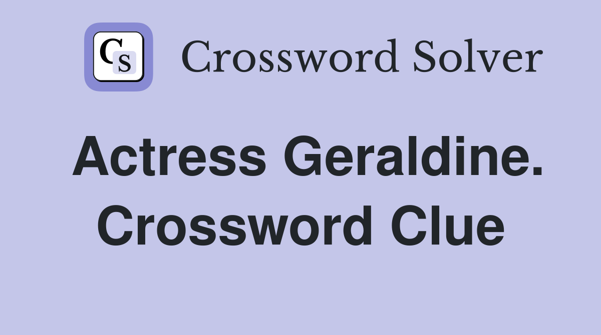Actress Geraldine. Crossword Clue