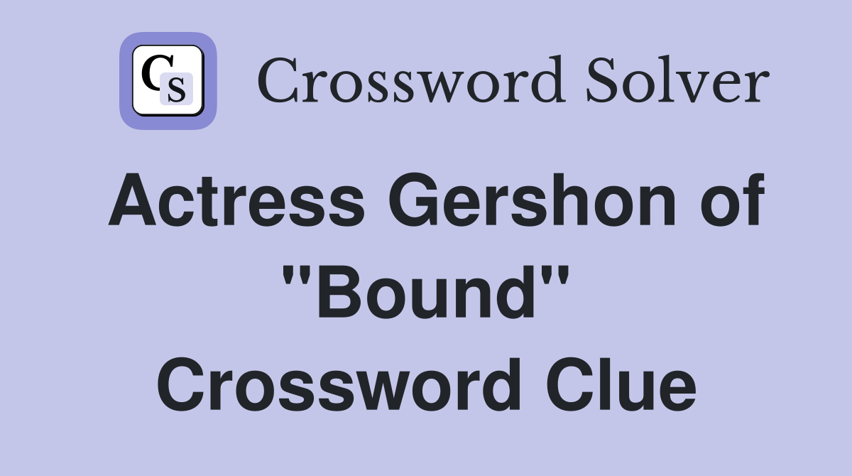 Actress Gershon of "Bound" Crossword Clue