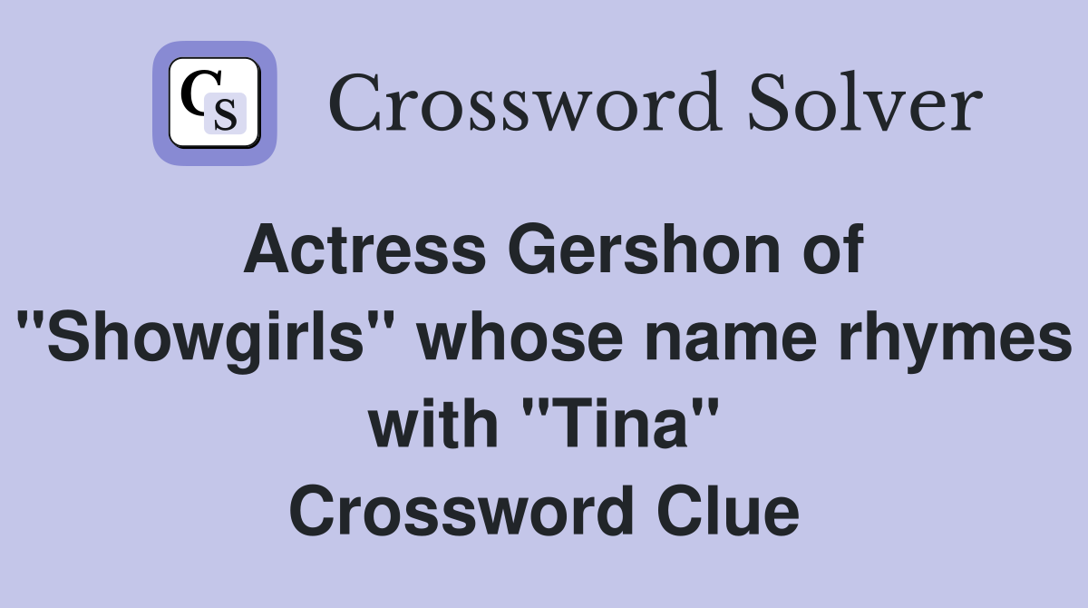 Actress Gershon of "Showgirls" whose name rhymes with "Tina" Crossword Clue