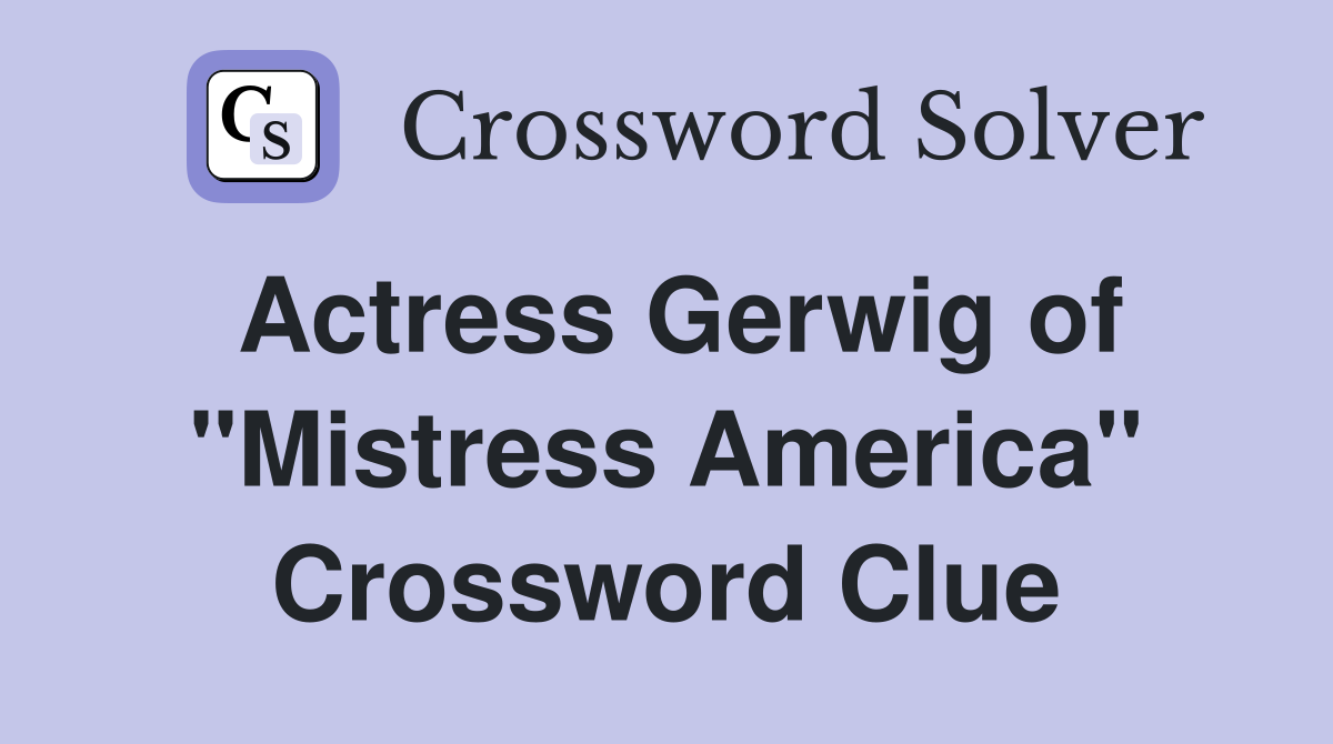 Actress Gerwig of "Mistress America" Crossword Clue