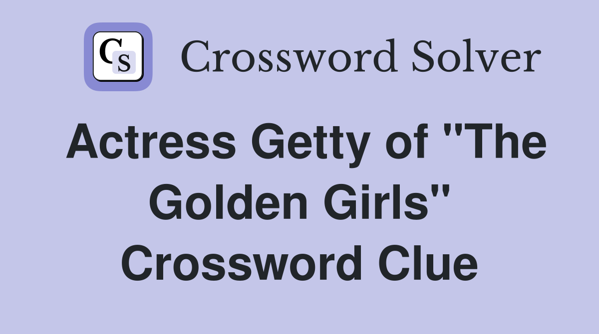 Actress Getty of "The Golden Girls" Crossword Clue
