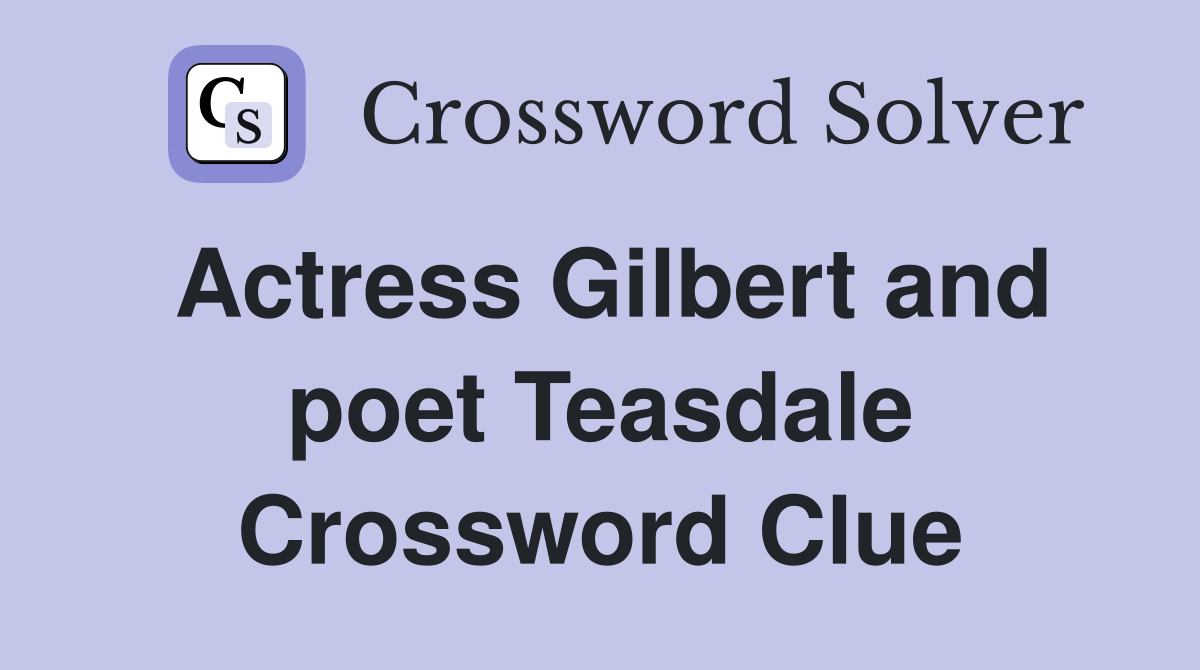 Actress Gilbert and poet Teasdale Crossword Clue