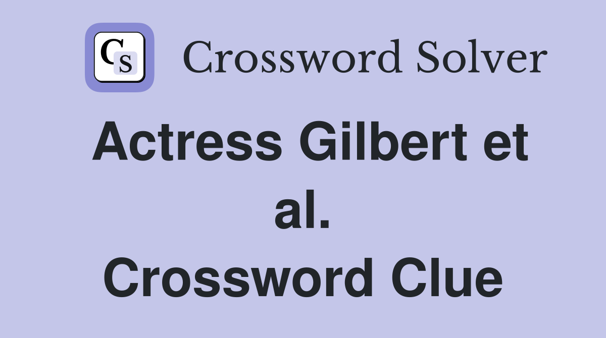 Actress Gilbert et al. Crossword Clue