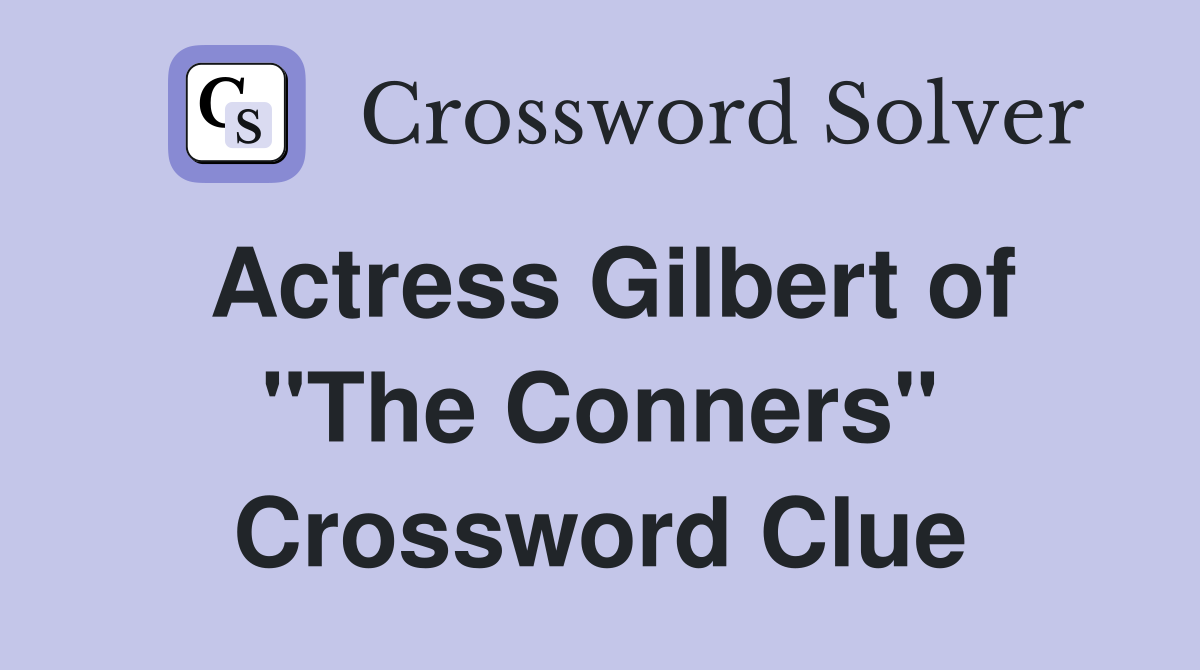 Actress Gilbert of "The Conners" Crossword Clue