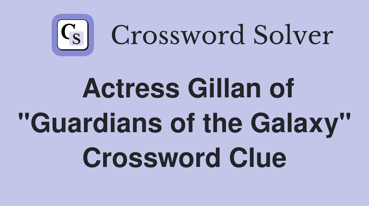 Actress Gillan of "Guardians of the Galaxy" Crossword Clue