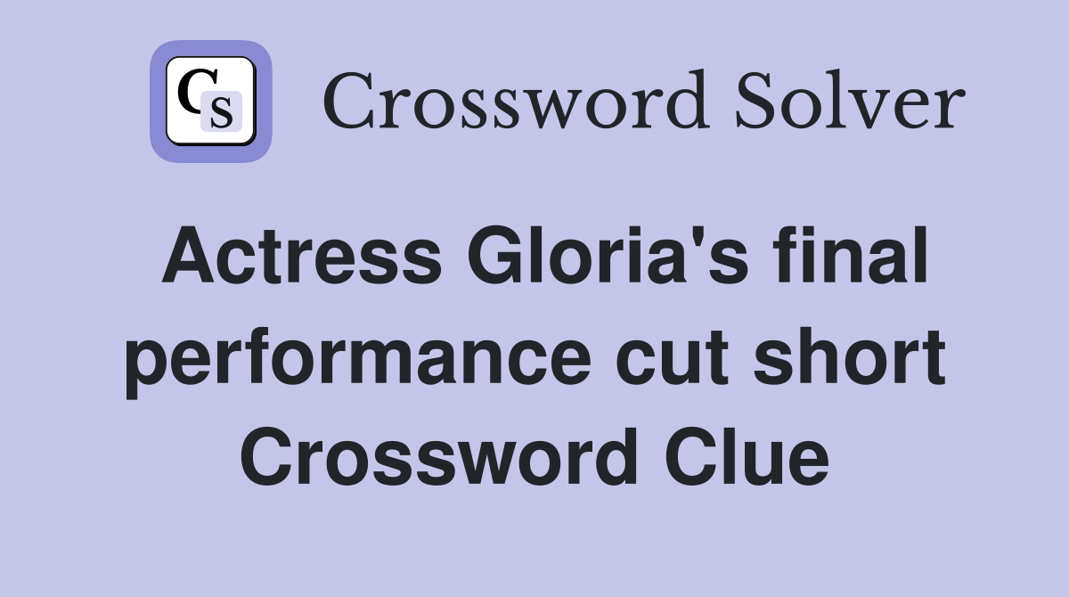 Actress Gloria's final performance cut short Crossword Clue