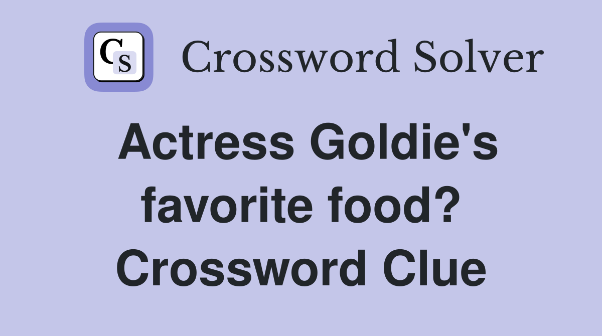 Actress Goldie's favorite food? Crossword Clue