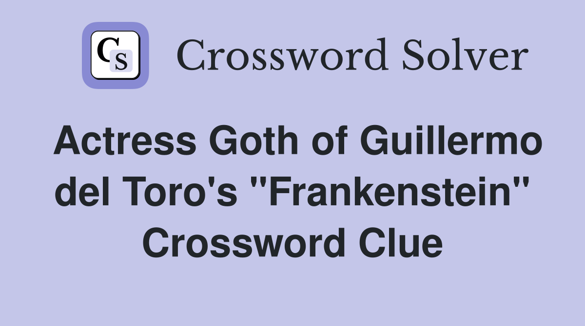 Actress Goth of Guillermo del Toro's "Frankenstein" Crossword Clue