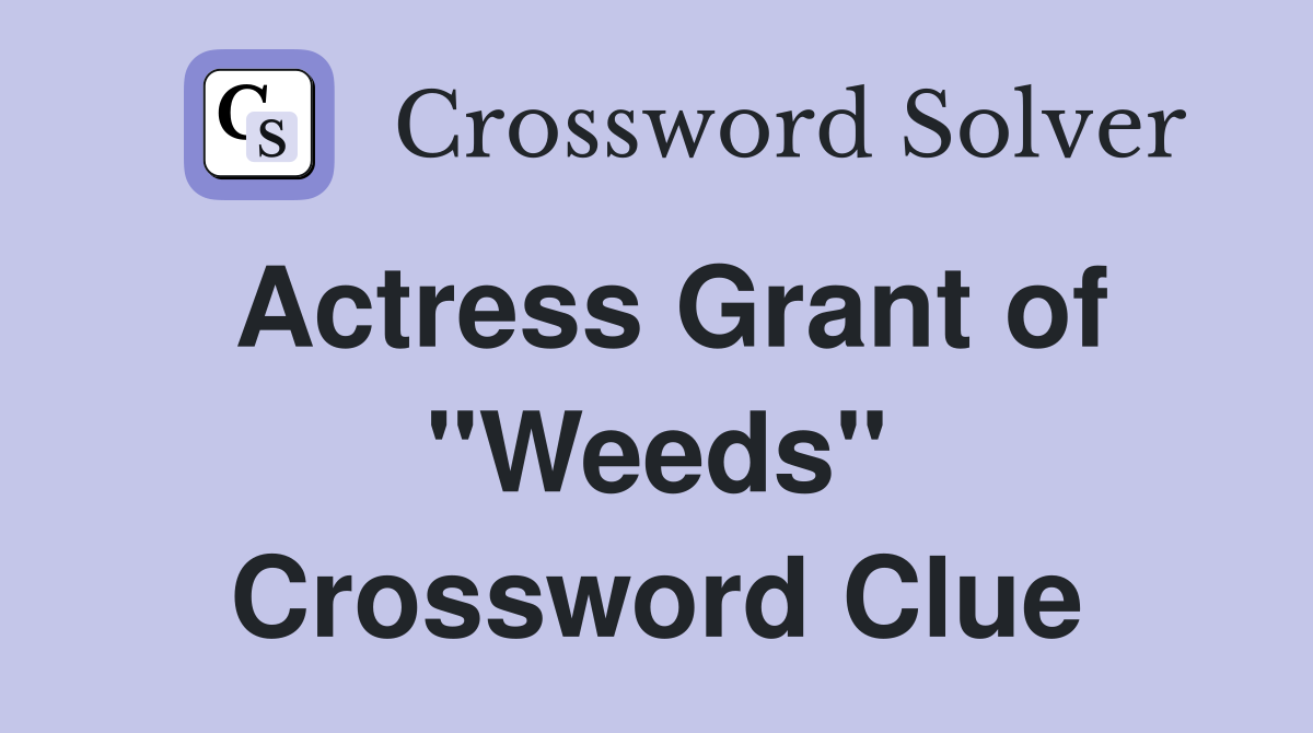 Actress Grant of "Weeds" Crossword Clue