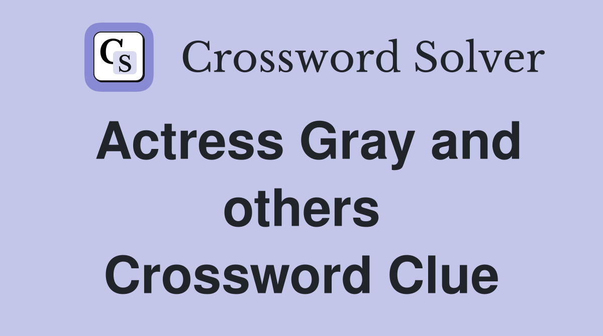 Actress Gray and others Crossword Clue