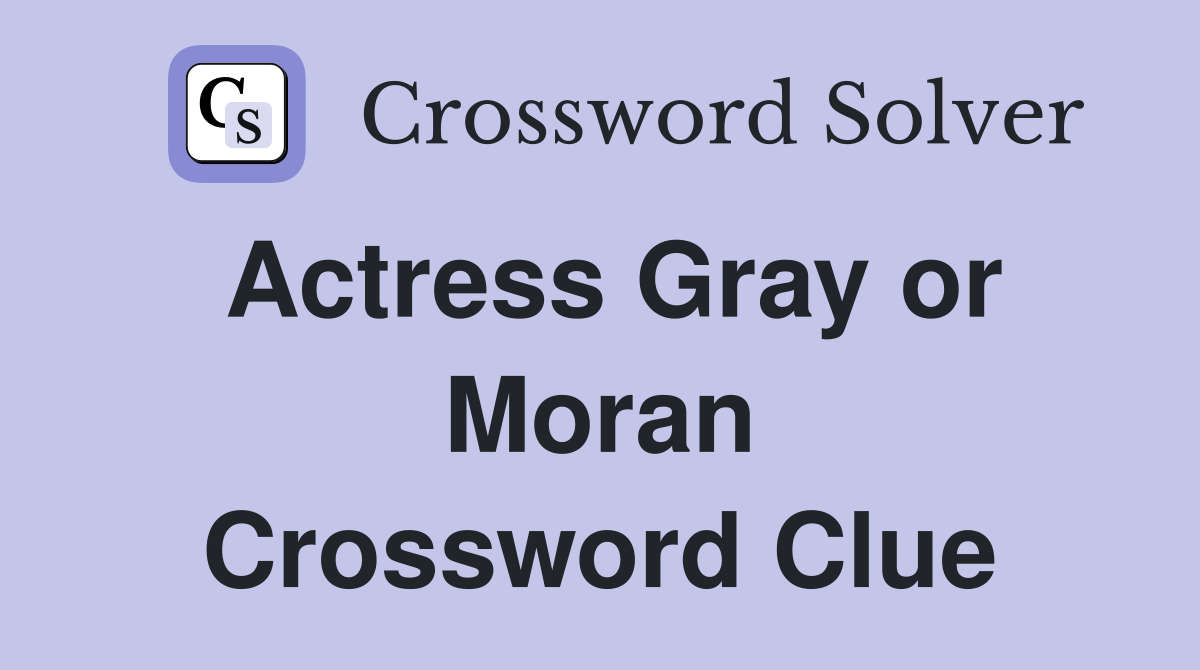 Actress Gray or Moran Crossword Clue