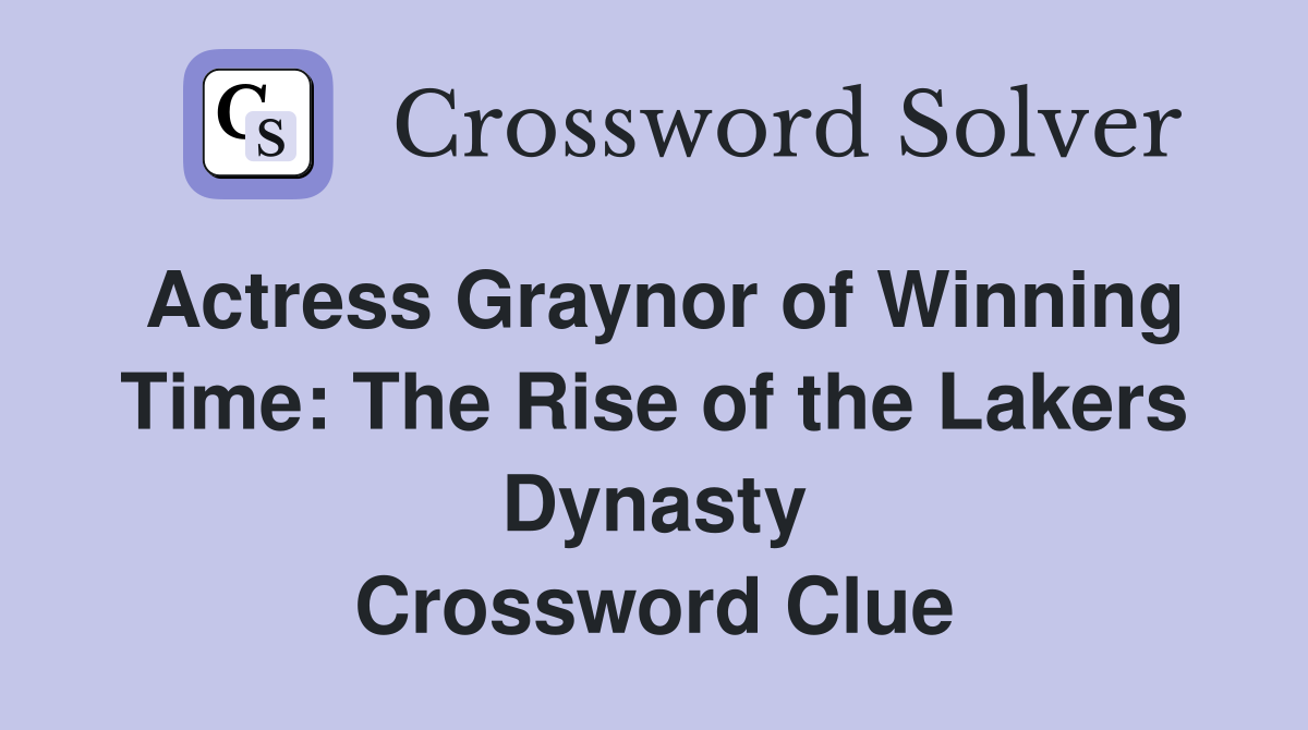 Actress Graynor of Winning Time: The Rise of the Lakers Dynasty Crossword Clue