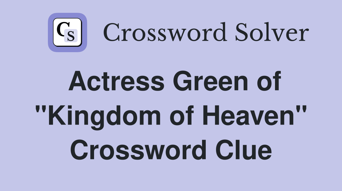 Actress Green of quot Kingdom of Heaven quot Crossword Clue Answers