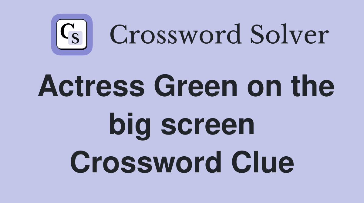 Actress Green on the big screen Crossword Clue