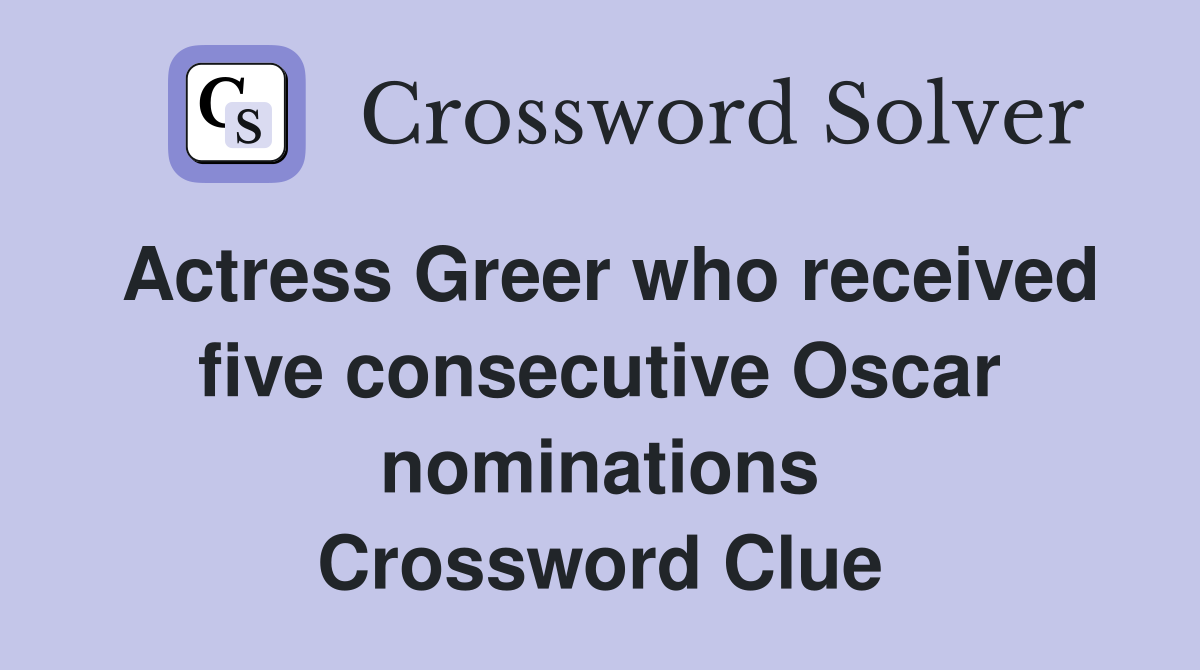 Actress Greer who received five consecutive Oscar nominations Crossword Clue