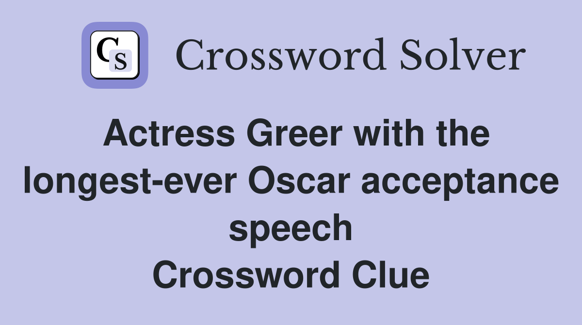 Actress Greer with the longest-ever Oscar acceptance speech Crossword Clue