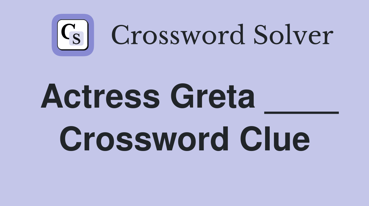 Actress Greta ____ Crossword Clue