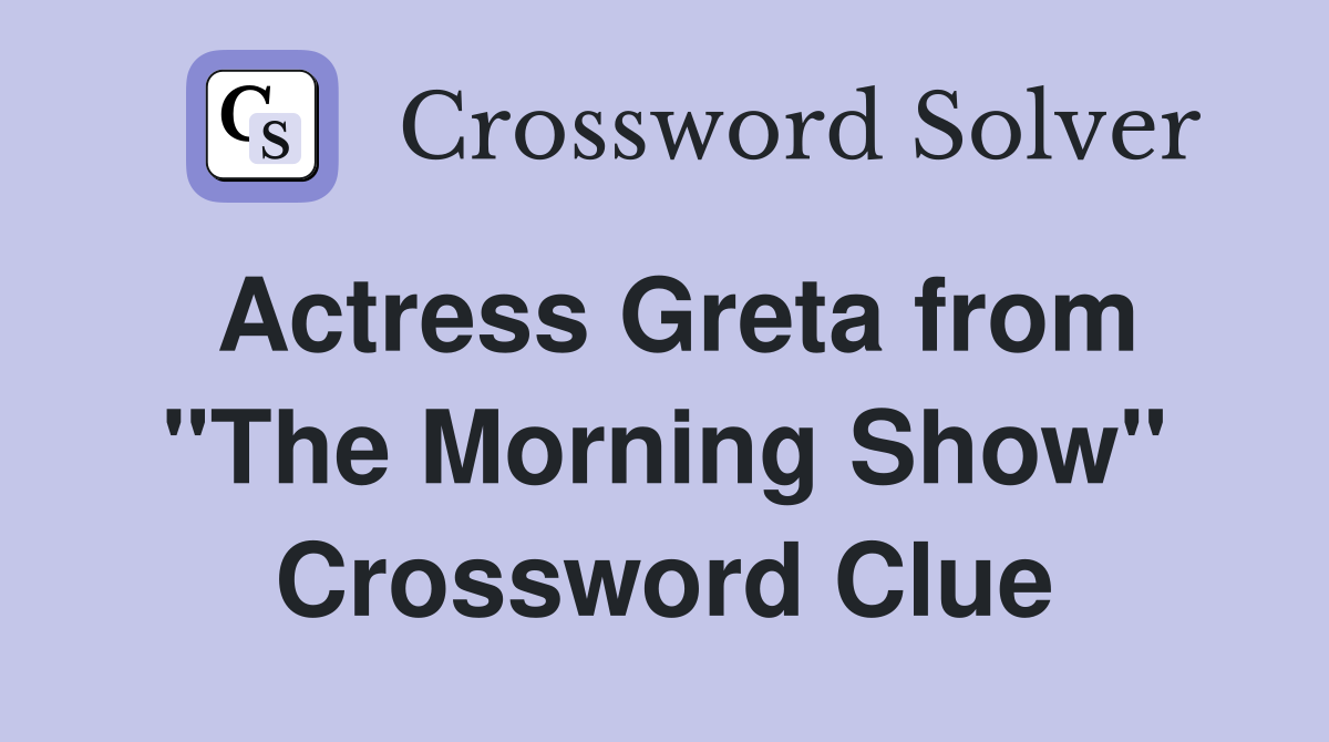 Actress Greta from "The Morning Show" Crossword Clue